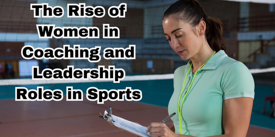 Breaking Barriers: The Rise of Women in Coaching and Leadership Roles in Sports